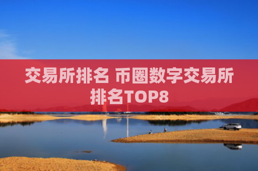 交易所排名 币圈数字交易所排名TOP8
