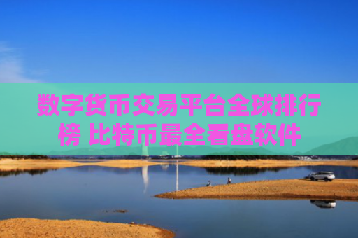 数字货币交易平台全球排行榜 比特币最全看盘软件