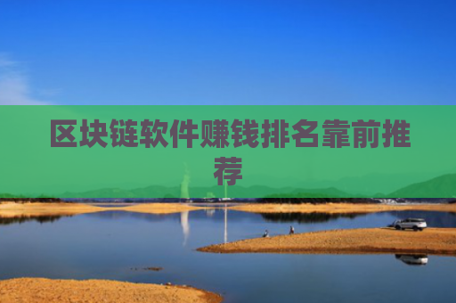 区块链软件赚钱排名靠前推荐