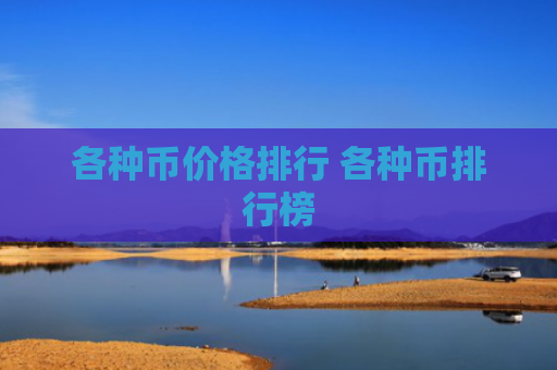 各种币价格排行 各种币排行榜