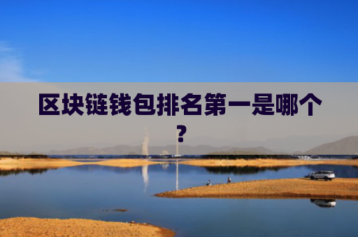 区块链钱包排名第一是哪个?