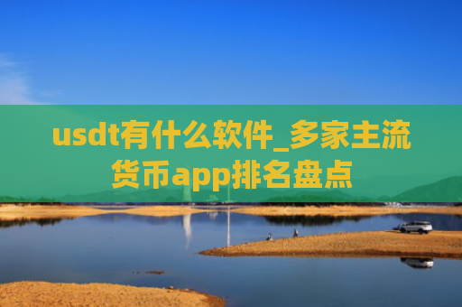 usdt有什么软件_多家主流货币app排名盘点