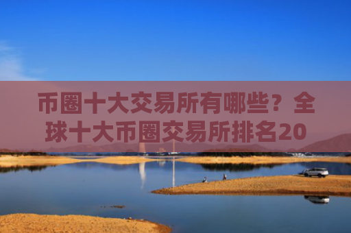 币圈十大交易所有哪些？全球十大币圈交易所排名2025
