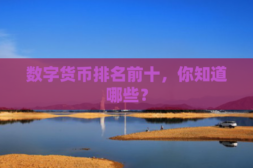 数字货币排名前十，你知道哪些？