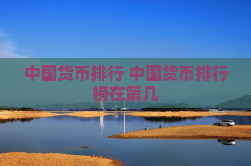 中国货币排行 中国货币排行榜在第几