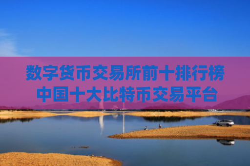 数字货币交易所前十排行榜 中国十大比特币交易平台app2025