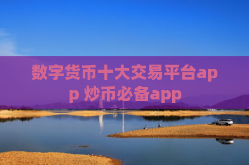 数字货币十大交易平台app 炒币必备app