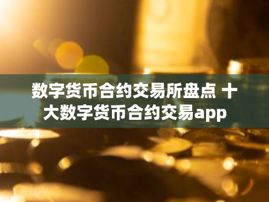 数字货币合约交易所盘点 十大数字货币合约交易app