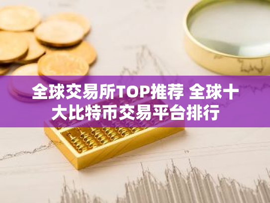 全球交易所TOP推荐 全球十大比特币交易平台排行