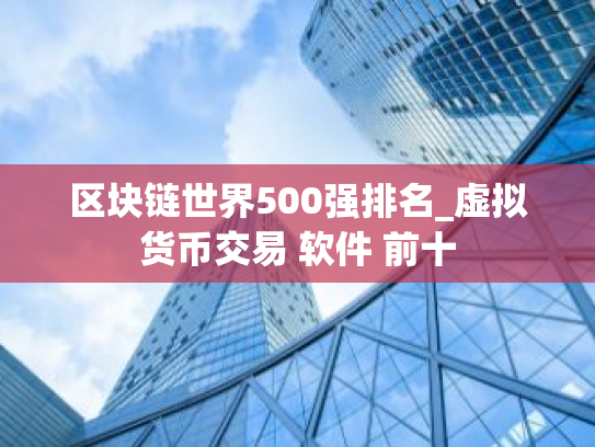 区块链世界500强排名_虚拟货币交易 软件 前十