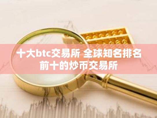 十大btc交易所 全球知名排名前十的炒币交易所