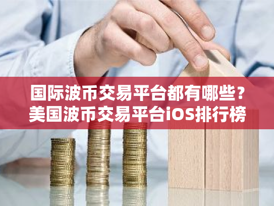 国际波币交易平台都有哪些?美国波币交易平台iOS排行榜