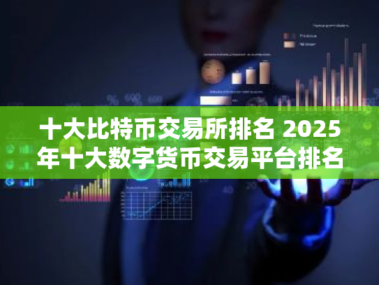 十大比特币交易所排名 2025年十大数字货币交易平台排名一览