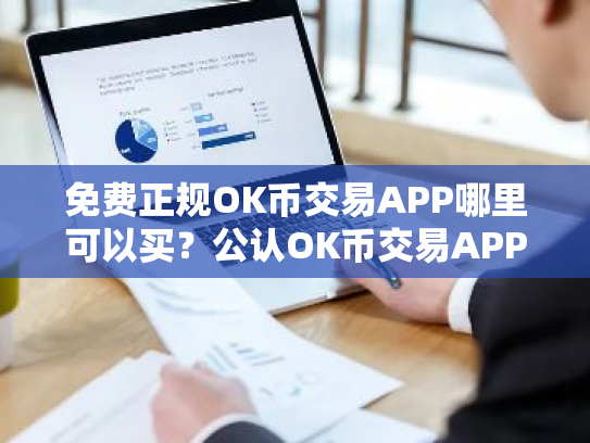 免费正规OK币交易APP哪里可以买?公认OK币交易APP十大排名