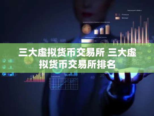 三大虚拟货币交易所 三大虚拟货币交易所排名