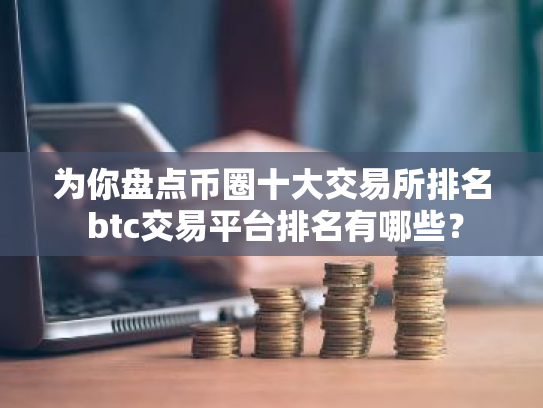 为你盘点币圈十大交易所排名 btc交易平台排名有哪些?