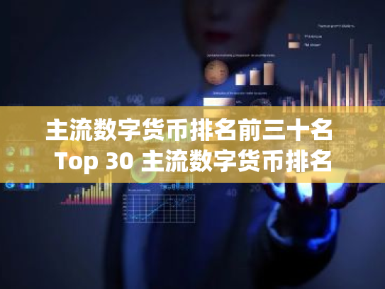 主流数字货币排名前三十名 Top 30 主流数字货币排名