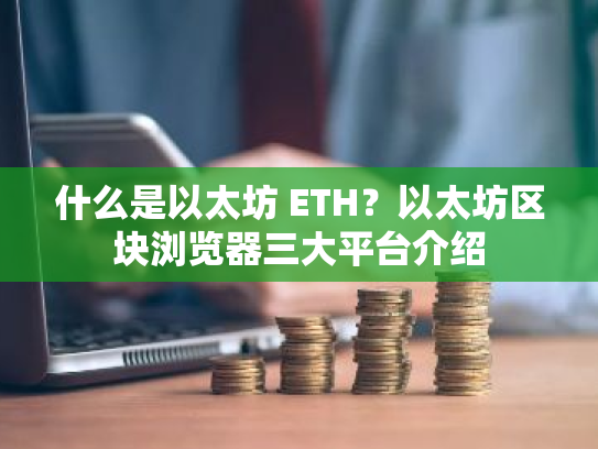什么是以太坊 ETH?以太坊区块浏览器三大平台介绍