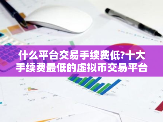 什么平台交易手续费低?十大手续费最低的虚拟币交易平台