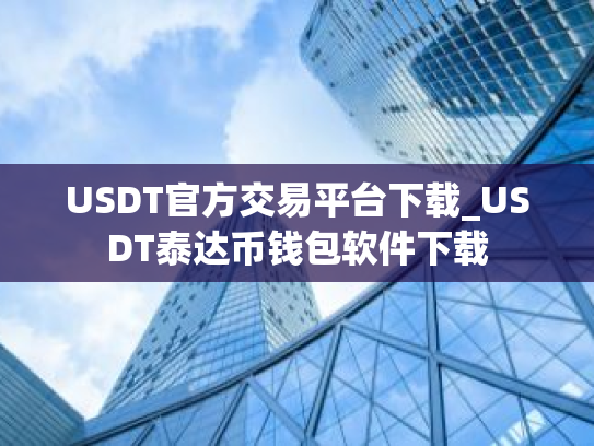 USDT官方交易平台下载_USDT泰达币钱包软件下载