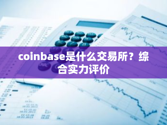 coinbase是什么交易所？综合实力评价