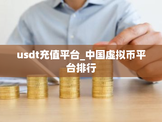 usdt充值平台_中国虚拟币平台排行
