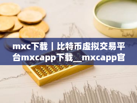mxc下载|比特币虚拟交易平台mxcapp下载__mxcapp官方下载