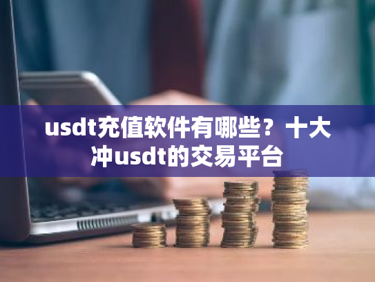 usdt充值软件有哪些?十大冲usdt的交易平台