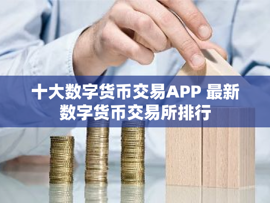 十大数字货币交易APP 最新数字货币交易所排行