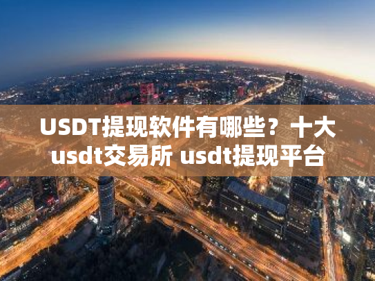 USDT提现软件有哪些?十大usdt交易所 usdt提现平台