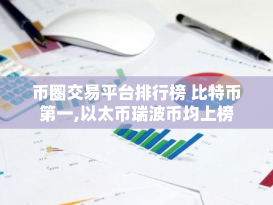 币圈交易平台排行榜 比特币第一,以太币瑞波币均上榜