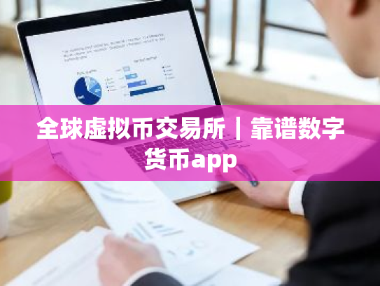 全球虚拟币交易所｜靠谱数字货币app