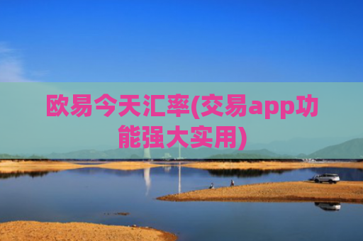 欧易今天汇率(交易app功能强大实用)