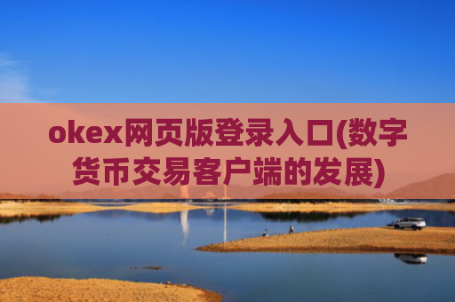 okex网页版登录入口(数字货币交易客户端的发展)