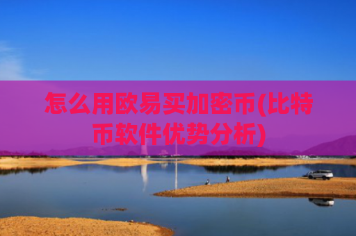 怎么用欧易买加密币(比特币软件优势分析)