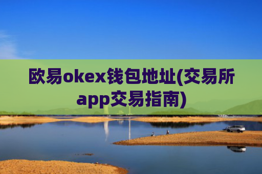 欧易okex钱包地址(交易所app交易指南)