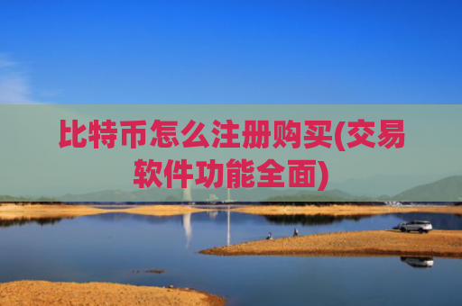 比特币怎么注册购买(交易软件功能全面)