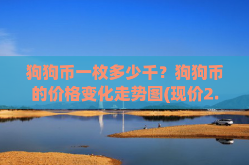 狗狗币一枚多少千？狗狗币的价格变化走势图(现价2.9565元)