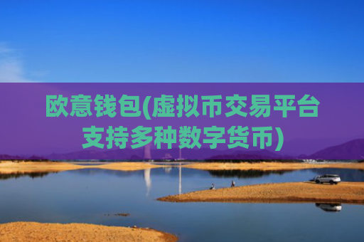 欧意钱包(虚拟币交易平台支持多种数字货币)