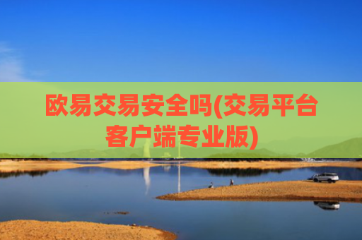 欧易交易安全吗(交易平台客户端专业版)