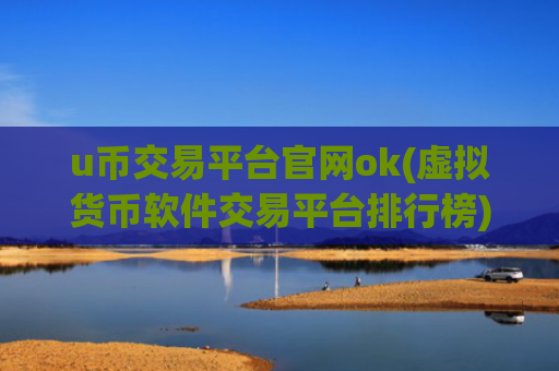 u币交易平台官网ok(虚拟货币软件交易平台排行榜)