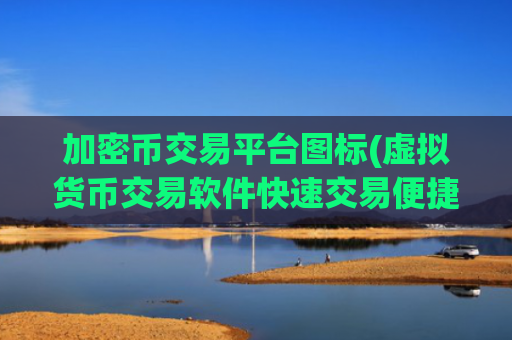 加密币交易平台图标(虚拟货币交易软件快速交易便捷)