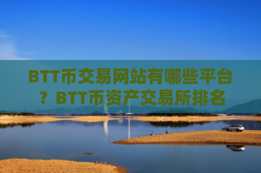 BTT币交易网站有哪些平台？BTT币资产交易所排名