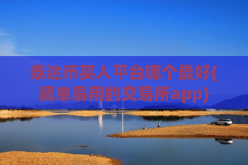 泰达币买入平台哪个最好(简单易用的交易所app)