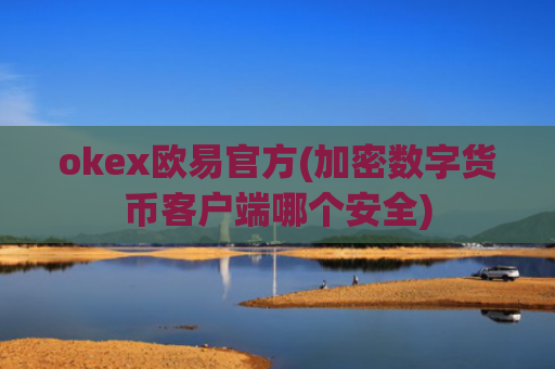 okex欧易官方(加密数字货币客户端哪个安全)