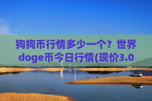 狗狗币行情多少一个？世界doge币今日行情(现价3.0116元)