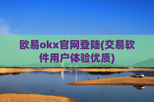 欧易okx官网登陆(交易软件用户体验优质)