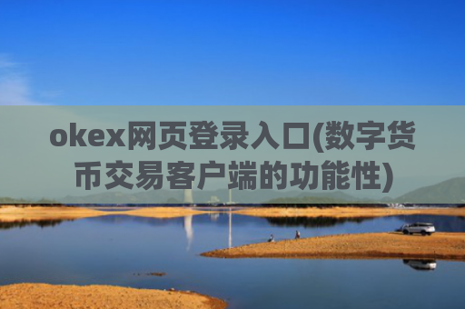 okex网页登录入口(数字货币交易客户端的功能性)