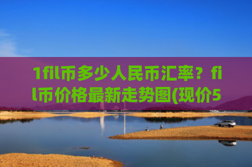 1fil币多少人民币汇率？fil币价格最新走势图(现价58.7925元)