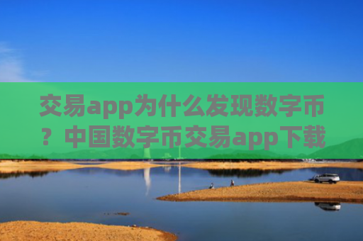 交易app为什么发现数字币?中国数字币交易app下载app排行